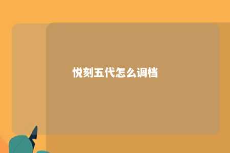 悦刻五代怎么调档