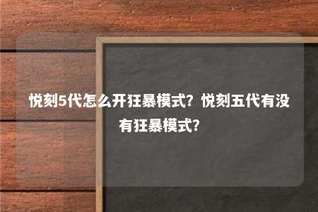 悦刻5代怎么开狂暴模式？悦刻五代有没有狂暴模式？