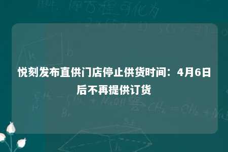 悦刻发布直供门店停止供货时间：4月6日后不再提供订货