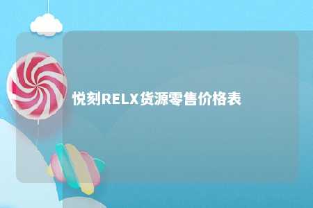 悦刻RELX货源零售价格表